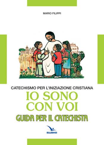 Io sono con voi. Catechismo per l'iniziazione cristiana. Guida - Mario Filippi - Libro Editrice Elledici 1992 | Libraccio.it