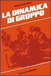La dinamica di gruppo - Roger Mucchielli - Libro Editrice Elledici 1992, Tecniche di animazione | Libraccio.it