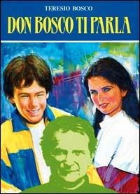 Don Bosco ti parla. Sessanta riflessioni sprirituali ricavate dalle opere di San Giovanni Bosco, trascritte e rielaborate per i ragazzi di oggi - Teresio Bosco - Libro Editrice Elledici 1986 | Libraccio.it