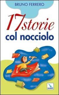 Diciassette storie col nocciolo - Bruno Ferrero - Libro Editrice Elledici 2005, Raccontare | Libraccio.it