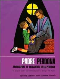 Padre perdona. Testo per il fanciullo. Preparazione al sacramento della penitenza - Giuseppe Gianolio - Libro Editrice Elledici 2002 | Libraccio.it