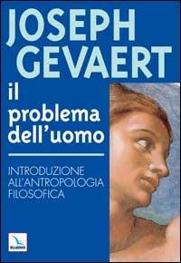 Il problema dell'uomo. Introduzione all'antropologia filosofica - Joseph Gevaert - Libro Editrice Elledici 1992, Saggi di teologia | Libraccio.it