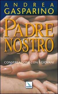 Padre nostro. Conversazioni con i giovani - Andrea Gasparino - Libro Editrice Elledici 1983, La conversazione di Padre Gasparino | Libraccio.it
