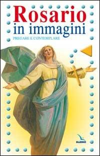 Rosario in immagini. Pregare e contemplare - Bartolino Bartolini - Libro Editrice Elledici 2002, Celebrare. Sussidi | Libraccio.it