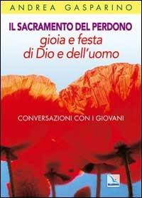 Il Sacramento del perdono. Gioia e festa di Dio e dell'uomo. Conversazioni con i giovani - Andrea Gasparino - Libro Editrice Elledici 2004, La conversazione di Padre Gasparino | Libraccio.it