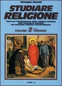 Studiare religione. Per il triennio delle Scuole superiori. Vol. 2 - Giuseppe Cionchi - Libro Editrice Elledici 1991 | Libraccio.it