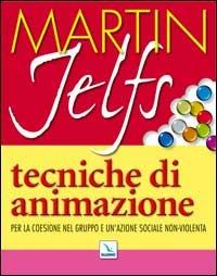 Tecniche di animazione. Per la coesione nel gruppo e un'azione sociale non-violenta - Martin Jelfs - Libro Editrice Elledici 2015 | Libraccio.it