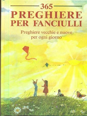 Trecentosessantacinque preghiere per fanciulli. Preghiere vecchie e nuove per ogni giorno - Carol Watson - Libro Editrice Elledici 1991, Le preghiere dei fanciulli | Libraccio.it