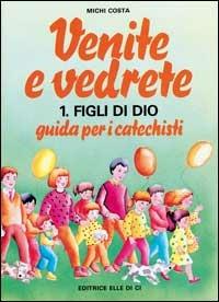 Venite e vedrete. Guida per i catechisti. Vol. 1: Figli di Dio - Michi Costa - Libro Editrice Elledici 2015, Sussidi catechismo iniziazione cristiana dei fanciulli | Libraccio.it