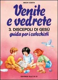 Venite e vedrete. Vol. 3/2: Discepoli di Gesù. Guida per catechisti per un cammino di fede con il catechismo «Venite con me» - Michi Costa - Libro Editrice Elledici 1992, Sussidi catechismo iniziazione cristiana dei fanciulli | Libraccio.it