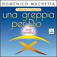 Una greppia per Dio. Canti natalizi, fraternità di Nazareth. Con CD Audio - Domenico Machetta - Libro Editrice Elledici 2004 | Libraccio.it
