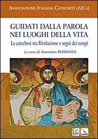 Guidati dalla Parola nei luoghi della vita. La catechesi tra Rivelazione e segni dei tempi  - Libro Editrice Elledici 2009, Saggi di teologia | Libraccio.it