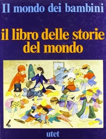 Il mondo dei bambini. Il libro delle storie del mondo  - Libro UTET 1980, Il mondo dei bambini | Libraccio.it