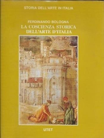 La coscienza storica dell'arte d'Italia. Introduzione - Ferdinando Bologna - Libro UTET 2003, Storia dell'arte in Italia | Libraccio.it