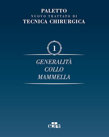 Nuovo trattato di tecnica chirurgica. Vol. 1: Generalità. Collo, mammella. - Angelo Emilio Paletto - Libro Edra 2016 | Libraccio.it
