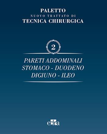 Nuovo trattato di tecnica chirurgica. Vol. 2: Pareti addominali, stomaco, duodeno, digiuno, ileo. - Angelo Emilio Paletto - Libro Edra 2016 | Libraccio.it