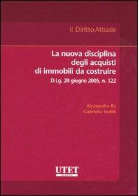 La nuova disciplina degli acquisti di immobili da costruire - Alessandro Re, Gabriella Scaliti - Libro UTET 2006, Il diritto attuale | Libraccio.it