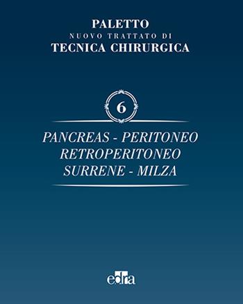 Trattato di tecnica chirurgica. Vol. 6: Pancreas, peritoneo, retroperitoneo, surrene, milza. - Angelo Emilio Paletto, Pedrazzoli - Libro Edra 2016 | Libraccio.it