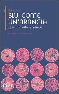 Blu come un'arancia. Gaia tra mito e scienza - Roberto Bondì - Libro UTET 2006, Frontiere | Libraccio.it
