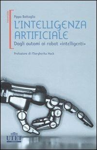 L' intelligenza artificiale. Dagli automi ai robot «intelligenti» - Pippo Battaglia - Libro UTET 2006, Frontiere | Libraccio.it
