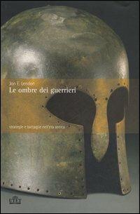 Le ombre dei guerrieri. Strategie e battaglie nell'età antica - Jon E. Lendon - Libro UTET 2006 | Libraccio.it