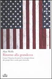 Ritorno alla grandezza. Come l'America ha perso la consapevolezza dei propri fini e come può ritrovarla