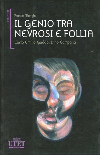 Il genio tra nevrosi e follia. Carlo Emilio Gadda, Dino Campana - Franco Mongini - Libro UTET 2007, Frontiere | Libraccio.it