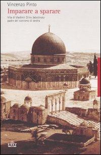 Imparare a sparare. Vita di Vladimir Ze'ev Jabotinsky padre del sionismo di destra - Vincenzo Pinto - Libro UTET 2007 | Libraccio.it