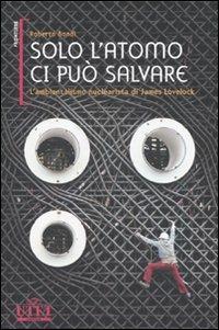 Solo l'atomo ci può salvare. L'ambientalismo nuclearista di James Lovelock - Roberto Bondì - Libro UTET 2007, Frontiere | Libraccio.it