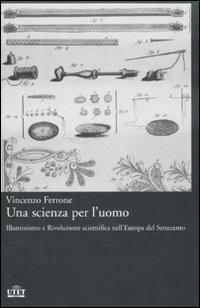 Una scienza per l'uomo. Illuminismo e rivoluzione scientifica nell'Europa del Settecento - Vincenzo Ferrone - Libro UTET 2008 | Libraccio.it