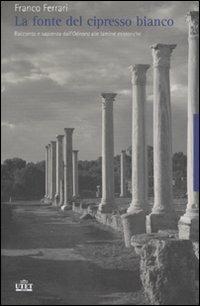 La fonte del cipresso bianco. Racconto e sapienza dall'Odissea alle lamine misteriche - Franco Ferrari - Libro UTET 2007 | Libraccio.it