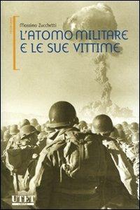 L' atomo militare e le sue vittime - Massimo Zucchetti - Libro UTET 2012 | Libraccio.it