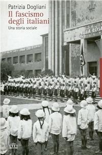 Il fascismo degli italiani. Una storia sociale - Patrizia Dogliani - Libro UTET 2008, La storia | Libraccio.it