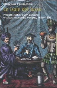 Le isole del lusso. Prodotti esotici, nuovi consumi e cultura economica europea, 1650-1800 - Marcello Carmignani - Libro UTET 2010, La storia | Libraccio.it