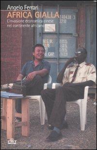 Africa gialla. L'invasione economica cinese nel continente africano - Angelo Ferrari - Libro UTET 2008 | Libraccio.it