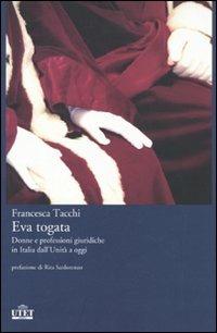 Eva togata. Donne e professioni giuridiche in Italia dall'Unità a oggi - Francesca Tacchi - Libro UTET 2010 | Libraccio.it