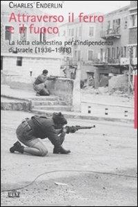 Attraverso il ferro e il fuoco. La lotta clandestina per l'indipendenza di Israele (1936-1948) - Charles Enderlin - Libro UTET 2010 | Libraccio.it