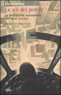 Le ali del potere. La propaganda aeronautica nell'Italia fascista - Eric Lehmann - Libro UTET 2011, La storia | Libraccio.it