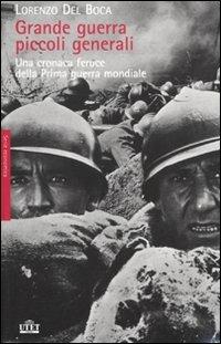 Grande guerra, piccoli generali. Una cronaca feroce della prima guerra mondiale: 2010. - Lorenzo Del Boca - Libro UTET 2011, La storia | Libraccio.it