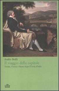 Il viaggio della capitale. Torino, Firenze e Roma dopo l'Unità d'Italia - Attilio Brilli - Libro UTET 2010 | Libraccio.it