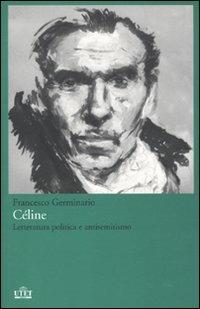 Céline. Letteratura politica e antisemitismo - Francesco Germinario - Libro UTET 2011 | Libraccio.it