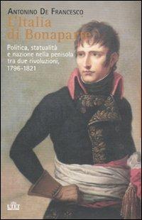 L'Italia di Bonaparte. Politica, statualità e nazione nella penisola tra due rivoluzioni, 1796-1812 - Antonino De Francesco - Libro UTET 2011 | Libraccio.it