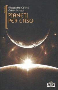 Pianeti per caso - Alessandra Celletti, Ettore Perozzi - Libro UTET 2012, Frontiere | Libraccio.it