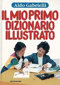 Il mio primo dizionario illustrato - Aldo Gabrielli - Libro Mondadori 1986, Primi dizionari | Libraccio.it