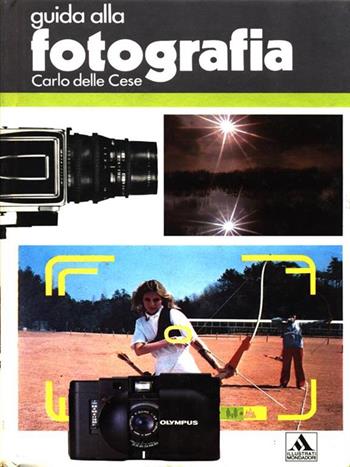 Guida alla fotografia - Carlo Delle Cese - Libro Mondadori 1991, Illustrati. Guide pratiche manuali | Libraccio.it