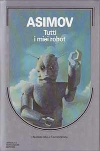 Tutti i miei robot - Isaac Asimov - Libro Mondadori 1985, Massimi della fantascienza | Libraccio.it