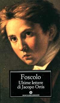 Ultime lettere di Jacopo Ortis. Tratte dagli autografi - Ugo Foscolo - Libro Mondadori 1987, Oscar classici | Libraccio.it