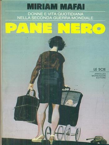 Pane nero. Donne e vita quotidiana nella seconda guerra mondiale - Miriam Mafai - Libro Mondadori 1987, Le scie | Libraccio.it