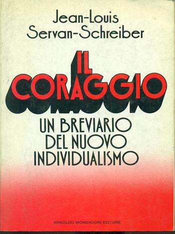 Il coraggio. Un breviario del nuovo individualismo - Jean-Louis Servan-Schreiber - Libro Mondadori 1987 | Libraccio.it
