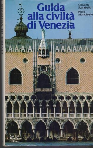 Guida alla civiltà di Venezia - Giovanni Scarabello, Paolo Morachiello - Libro Mondadori 1987, Illustrati. Arte e costume | Libraccio.it